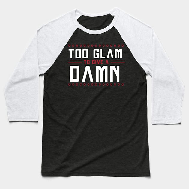 Too GLAM To Give A DAMN / Funny Sassy Quote Baseball T-Shirt by Naumovski